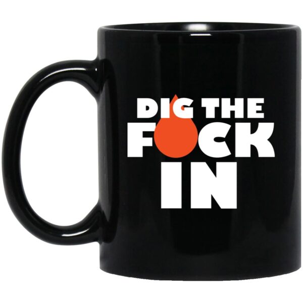 Dig The F*ck In Mugs